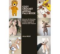 Cozy Crochet Animal Pals Book: Discover 30 Charming Designs for Creating Lovable Ragdolls to Embrace and Treasure
