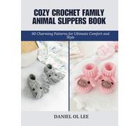 Cozy Crochet Family Animal Slippers Book: 60 Charming Patterns for Ultimate Comfort and Style
