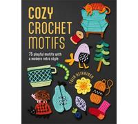 Cozy Crochet Motifs : 75 Playful Motifs with a Modern Retro Style