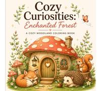 Cozy Curiosities: Enchanted Forest: A Cozy Woodland Coloring Book for Adults & Teens Featuring Cute Forest Animals, Mushroom Cottages & Relaxing Nature Scenes
