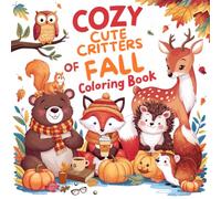 Cozy Cute Critters of Fall Coloring Book: Stress Relief for Adults and Teens Relaxing, Bold and Easy Designs for Cozy Autumn Moments Get Hygge with these Simple, Calming Designs