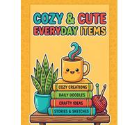COZY & CUTE EVERYDAY ITEMS: A Relaxing Kawaii Coloring Book for Adults and Teens Featuring Adorable Food, Drinks, and Cozy Home Objects for Stress Relief