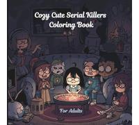Cozy Cute Serial Killers Coloring Book: Illustrations - Creepy yet cute killers in cozy, twisted scenes, Perfect for fans of dark humor and stress-busting creative fun!- Not for Kids
