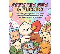 Cozy Dim Sum & Friends: A Bold and Easy Coloring Book for Adults and Kids Featuring Cute Chinese Food, Relaxing Snacks, and Kawaii Characters for Stress Relief