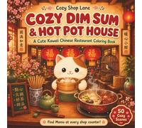 Cozy Dim Sum & Hot Pot House: A Cute Kawaii Chinese Restaurant Coloring Book with 50 Bold and Easy Cozy Scenes from Dim Sum Tea Houses, Hot Pot ... Sweets for Adults and Teens (Cozy Shop Lane)