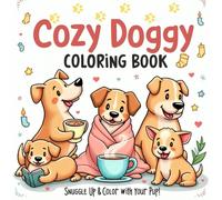 Cozy Doggy Coloring Book: Snuggle Up & Color With Your Pup! Relaxing Cozy Scenes with Adorable Dogs for Adults and Teens