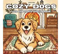 Cozy Dogs - A Cute and Relaxing Coloring Book of Adorable Pups, Cozy Moments, and Heartwarming Scenes