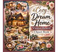 Cozy Dream Home Vision Board Clipart Book: Colorful Images to Cut and Paste for Vision Boards, Mindfulness, and Creating Your Dream Life