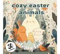 Cozy Easter Animals - a cute & relaxing coloring book for all ages: 30 adorable spring & easter-themed animal illustrations for stress relief, mindfulness & creative fun