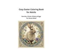 Cozy Easter Coloring Book for Adults: Bunnies, chicks, Kittens & Eggs for Stress Relief