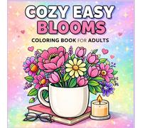 Cozy Easy Blooms Coloring Book for Adults: Simple Flower Scenes, Bold Easy Designs and Relaxing Floral Pages for Stress Relief and Creative Calm
