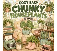 Cozy Easy Chunky Houseplants: Bold and Easy Coloring Book with Cute Houseplants, Cozy Rooms, Cottagecore Scenes, and Relaxing Botanical Designs