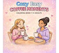 Cozy Easy Coffee Moments Coloring Book for Adults: Simple Cafe Scenes, Warm Drinks and Relaxing Everyday Moments for Stress Relief and Mindful Coloring