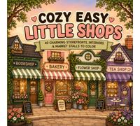 Cozy Easy Little Shops: 40 Charming Storefronts, Market Stalls, Bookshops, Bakeries, and Boutique Scenes to Color for Relaxation