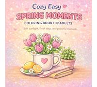 Cozy Easy Spring Moments Coloring Book for Adults: Simple Spring Scenes, Fresh Days, Cozy Rainy Moments and Peaceful Everyday Joy for Relaxation and Stress Relief