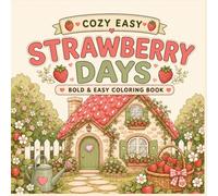 Cozy Easy Strawberry Days: A Bold and Easy Coloring Book Filled with Cozy Cottages, Strawberry Gardens, Farm Stands, Picnic Scenes, and Relaxing Cottagecore Moments