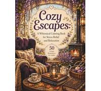Cozy Escapes A Whimsical Colouring Book For Stress Relief and Relaxing 50 Unique Murtsations For Adults