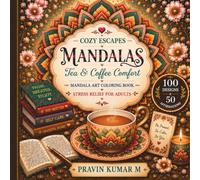 Cozy Escapes Mandalas: Tea & Coffee Comfort: 100 Stress Relief Mandala Coloring Pages with 50 affirmations for Adults