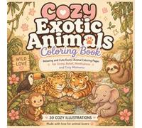 Cozy Exotic Animals: A Relaxing Coloring Book Featuring Adorable Exotic Creatures, Tropical Adventures, and Cozy Moments
