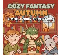 Cozy Fantasy Autumn: Autumn Coloring Book for Adults and Teens Featuring Fall-Themed Cute Fantasy Creatures in Cozy Hygge Moments for Relaxation (Cozy Fantasy Coloring)