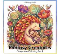 Cozy Fantasy Creatures Grayscale Coloring Book: Featuring 52 Heartwarming Designs of Cute Magical Creatures, Gentle Companions, and Peaceful Fantasy ... (Magical Creatures and Fantasy Adventures)