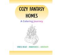 Cozy Fantasy Homes - A Coloring Journey: 50 Whimsical Houses & Magical Interiors for Adults (Enchanted Coloring Journeys Series)