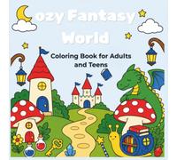 Cozy Fantasy World Coloring Book For Adults & Teens: Whimsical Designs of Cute Dragons, Enchanted Landscapes, and Magical Creatures For Stress Relief