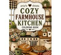 Cozy Farmhouse Kitchen Coloring Book: 40 Easy Rustic Kitchen Designs to Color Featuring Farmhouse Décor, Homemade Baking, Fresh Bread, Vintage Charm and Peaceful Farmhouse Living