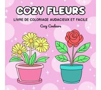 Cozy Fleurs: Livre de Coloriage Pour Adultes, Adolescents et Enfants: Avec des Designs Audacieux et Faciles Pour la Détente