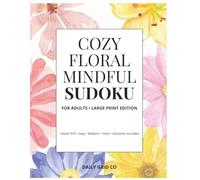 Cozy Floral Mindful Sudoku: Large Print Edition: Classic 9×9 Sudoku Puzzles for Adults - Easy, Medium & Hard, 240 Puzzles, Solutions Included