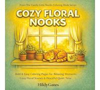Cozy Floral Nooks: Bold & Easy Coloring Pages for Relaxing Moments, Cozy Floral Scenes & Peaceful Quiet Time (The Comfy Little Nooks Coloring Book Series)