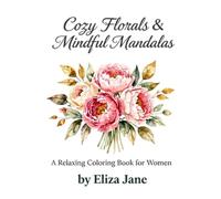 Cozy Florals & Mindful Mandalas: A Relaxing Coloring Book for Women