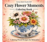 Cozy Flower Moments Coloring book: Calming Floral Designs for Adults Relaxation and Stress Relief with Beautiful Botanical Illustrations (Cozy Floral Escape)