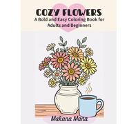 Cozy Flowers: A Bold and Easy Coloring Book for Adults and Beginners with Simple Blooms, Relaxing Floral Scenes, and Cozy Botanical Designs