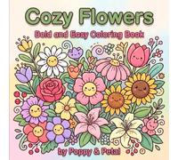 Cozy Flowers Bold and Easy Coloring Book for Teens and Adults: Simple Floral Designs with Roses, Wildflowers & Tropical Blooms - Bouquets, Garden ... Pages for Stress Relief and Relaxation