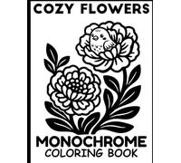 Cozy Flowers Monochrome Coloring Book: A One-Color Coloring Book for Adults: Simple Floral Designs to Slow Down and Still Your Mind for Stress Relief and Relaxation!