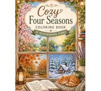 Cozy Four Seasons Coloring Book: 30 Heartwarming Seasonal Scenes to Relax, Color & Unwind: A Cozy Coloring Journey Through Spring, Summer, Autumn & ... Adults and Teens (Cozy Coloring Book Series)