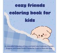 Cozy Friends Coloring Book for Kids: An Adorable Collection of Easy and Bold Cute Creatures, Friendly Dragons, and Sweet Forest Friends for Creative Boys and Girls