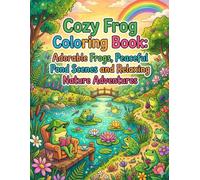 Cozy Frog Coloring Book: Adorable Frogs, Peaceful Pond Scenes and Relaxing Nature Adventures