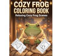 Cozy Frog Coloring Book for Adults Cute & Relaxing Hygge Frog Scenes for Stress Relief and Mindfulness: Cozy Frog Coloring Book for Adults