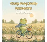 Cozy Frog Daily Moments: A Cute and Relaxing Coloring Book for Adults: Cozy Everyday Scenes for Stress Relief, Mindfulness and Relaxation with Cute Frog Illustrations (Cozy Frog Adventures)