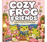 Cozy Frog Friends: A Cute Coloring Book for Adults and Teens with Cozy Frog Adventures, Relaxing Scenes, Rainy Days, Books, Tea, Flowers, and Friendship