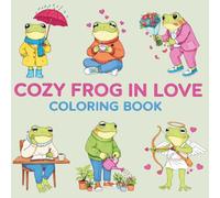 Cozy Frog in Love Coloring Book: Cute & Romantic Frog Scenes, Relaxing Coloring Pages with Adorable Love Moments, Self-Care & Everyday Life for Kids, ... (Things I Want to Say Coloring Book Series)