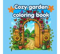 Cozy Garden Coloring Book: A Relaxing and Whimsical Coloring Book Featuring Cute Animals, Beautiful Flowers, and Charming Garden Scenes for Stress Relief