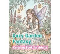 Cozy Garden Fantasy Coloring Book for Adults: Whimsical Gardens, Fairies and Magical Creatures | Relaxing Coloring Pages for Women and Stress Relief (Cozy Garden Series)