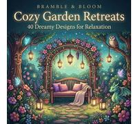 Cozy Garden Retreats: 40 Dreamy Designs for Relaxation (Bramble & Bloom)