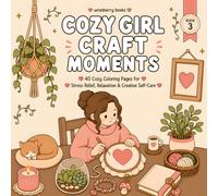 Cozy Girl Craft Moments: A Cozy Craft Coloring Book for Adults Featuring Pottery, Sewing, Journaling, Embroidery, Creative Hobbies, Relaxation, Mindfulness & Stress Relief (The Cozy Girl Collection)