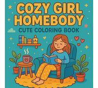 Cozy Girl Homebody Cute Coloring Book: Adorable Cozy Life Scenes, Perfect for Teens & Adults Who Love Relaxing and Coloring at Home