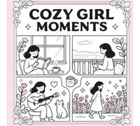Cozy Girl Moments: A Relaxing Coloring Book of Cozy Living, Self-Care, Reading, Nature, Pets & Simple Everyday Joys