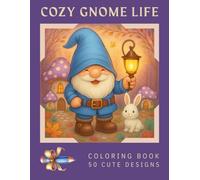 Cozy Gnome Life: A Whimsical Gnome Coloring Book - 50 Relaxing and Magical Scenes for Adults and Older Kids